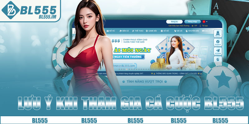 Một Số Lưu Ý Khi Tham Gia Cá Cược Tại BL555