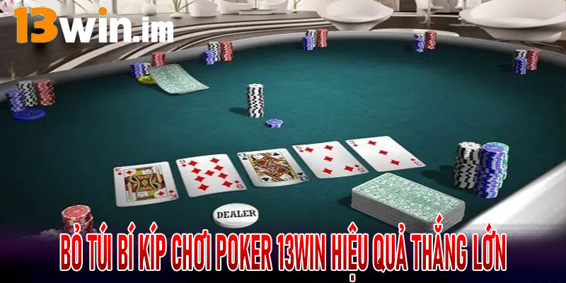 Bỏ túi bí kíp chơi poker 13win hiệu quả thắng lớn