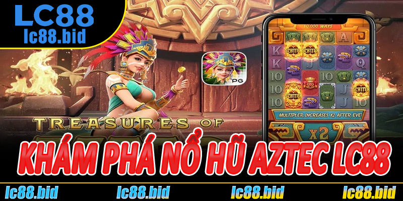 Nổ Hũ Aztec Lc88 – Khám Phá Nền Văn Minh Huyền Thoại
