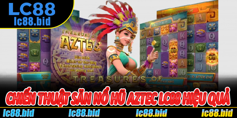 Chiến Thuật Săn Nổ Hũ Aztec Lc88 Hiệu Quả