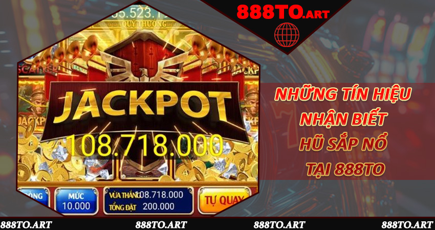 Những tín hiệu nhận biết hũ sắp nổ tại 888to