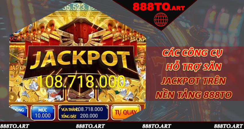 Các công cụ hỗ trợ săn Jackpot trên nền tảng 888to