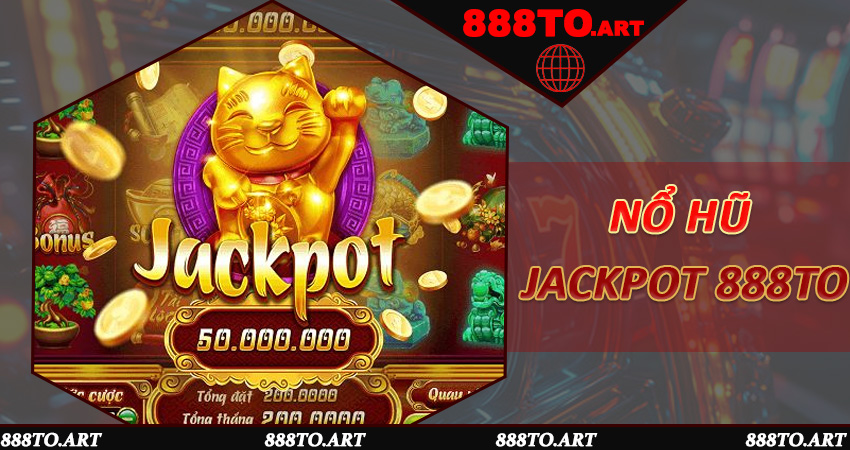 Nổ Hũ Jackpot 888to: Giải Mã Dấu Hiệu Nổ Hũ Và Chiến Thuật Săn Thưởng Tỷ Đô Từ Cao Thủ