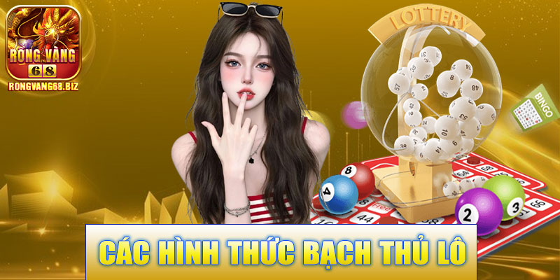 Các Hình Thức Chơi Bạch Thủ Lô