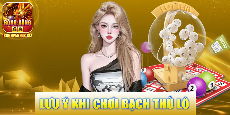 Lưu Ý Khi Chơi Bạch Thủ Lô Rongvang68