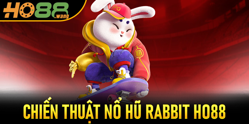 Chiến Thuật Nổ Hũ Rabbit Ho88 Không Thể Bỏ Qua