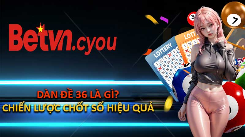 Dàn Đề 36 là gì?