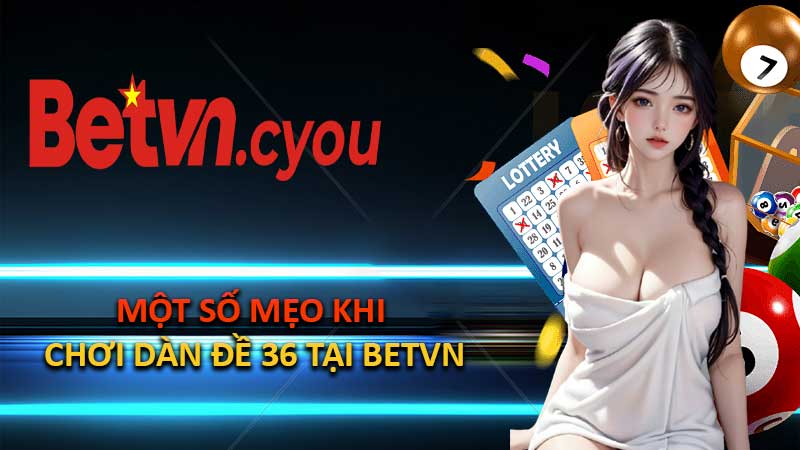 Một số mẹo khi chơi Dàn Đề 36 tại BETVN