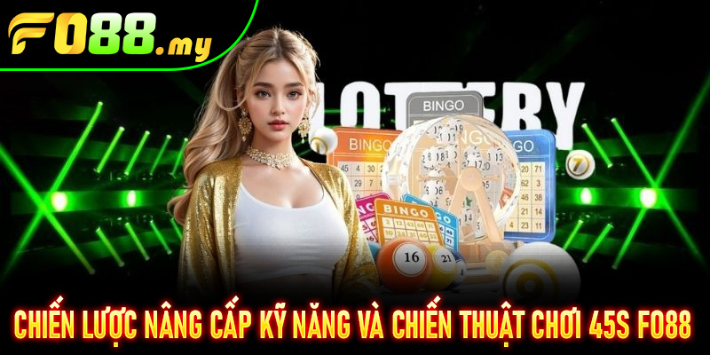 Chiến lược nâng cấp kỹ năng và chiến thuật chơi 45S Fo88